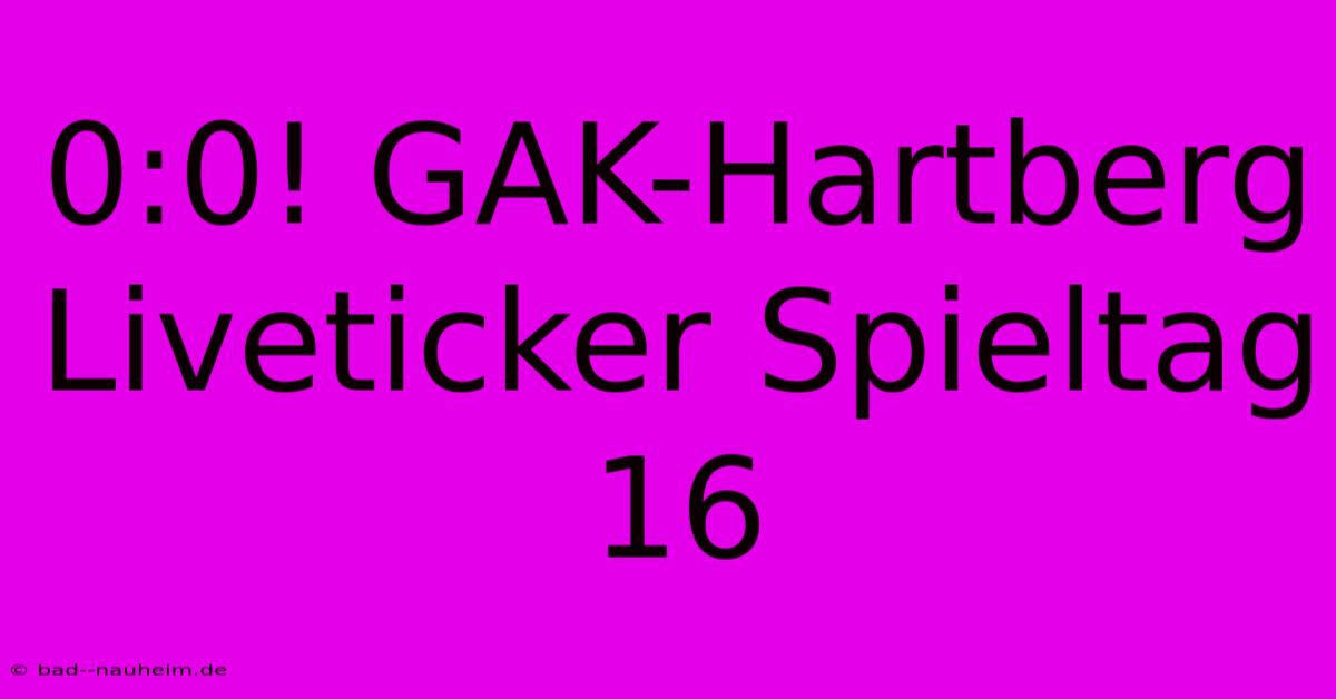 0:0! GAK-Hartberg Liveticker Spieltag 16