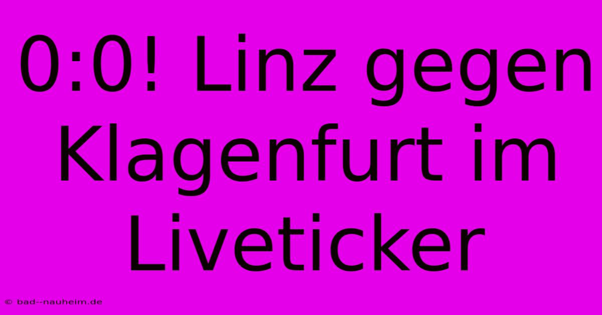 0:0! Linz Gegen Klagenfurt Im Liveticker