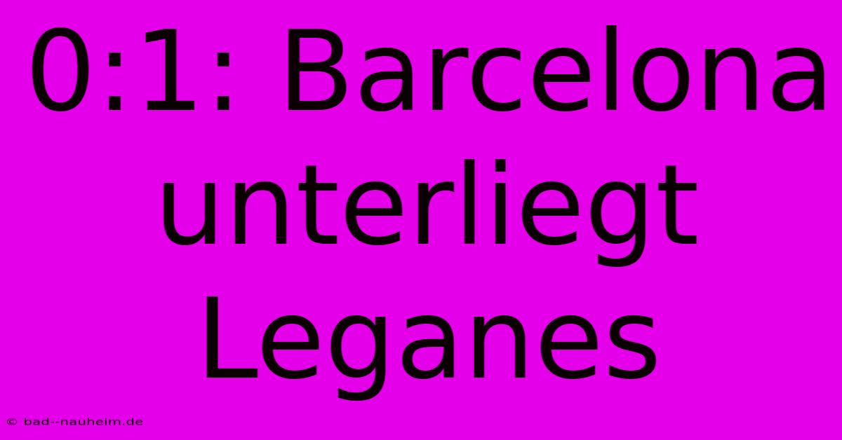 0:1: Barcelona Unterliegt Leganes