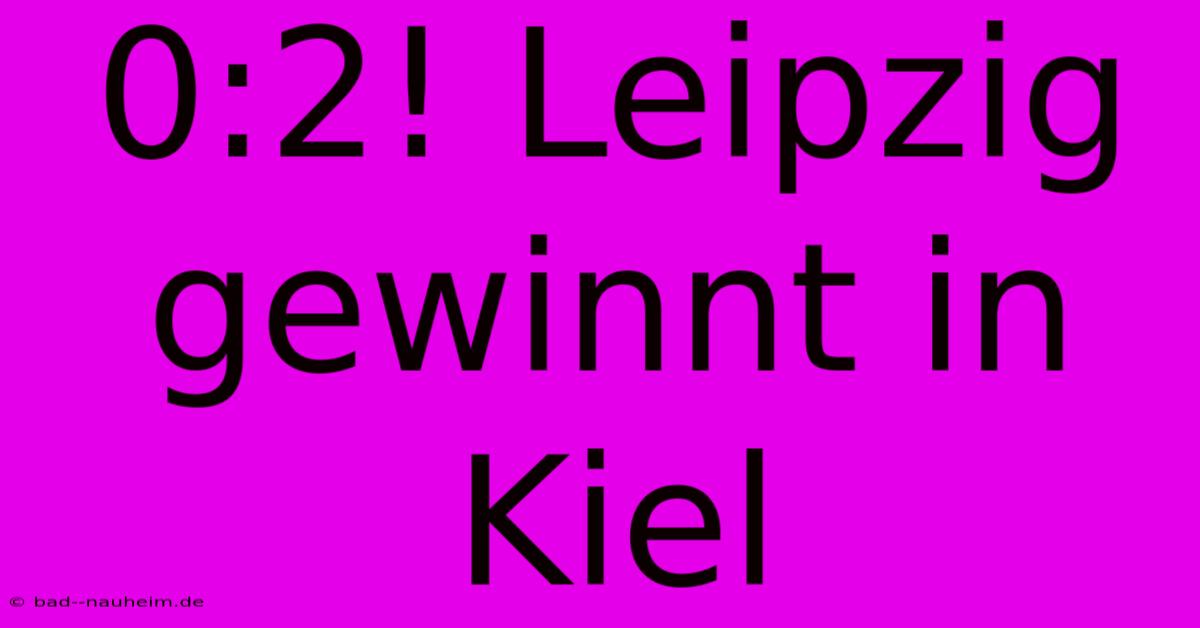 0:2! Leipzig Gewinnt In Kiel