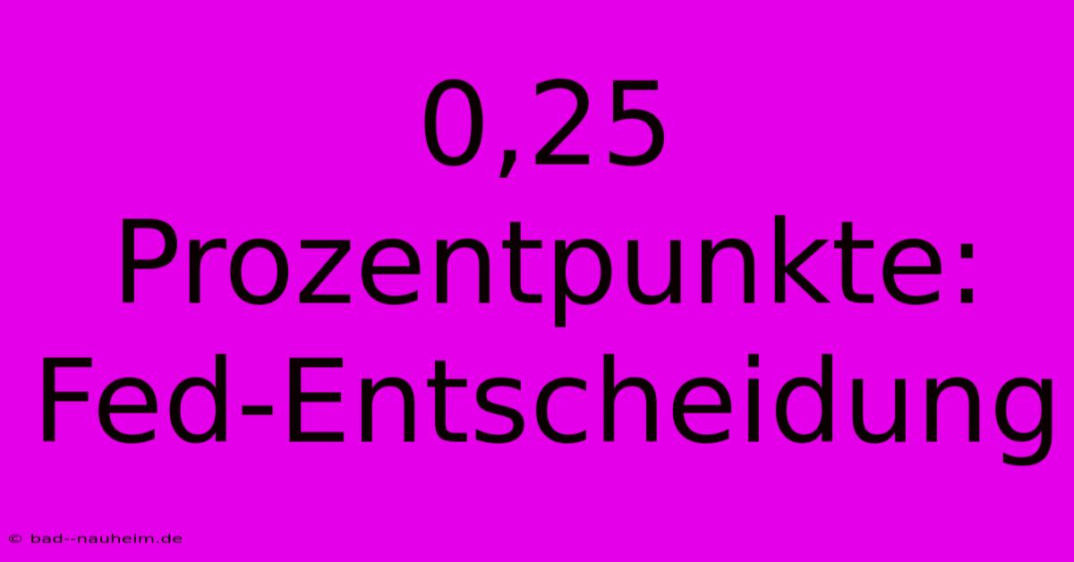 0,25 Prozentpunkte: Fed-Entscheidung