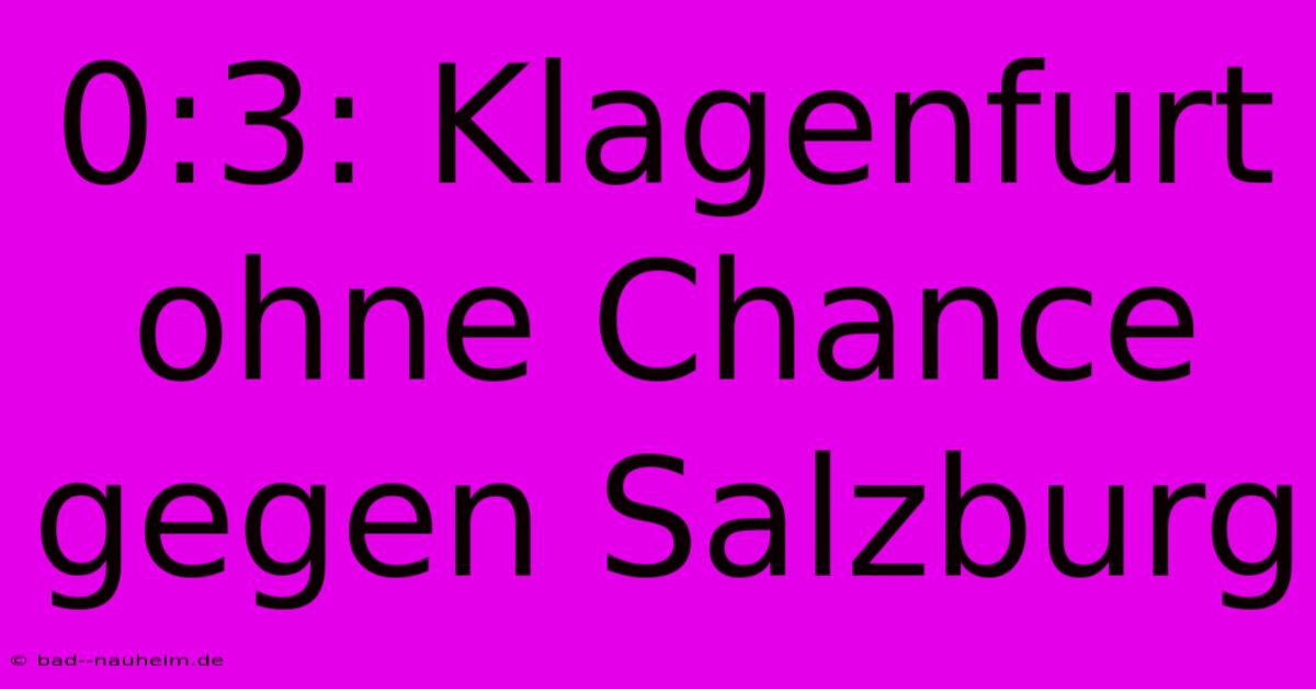 0:3: Klagenfurt Ohne Chance Gegen Salzburg