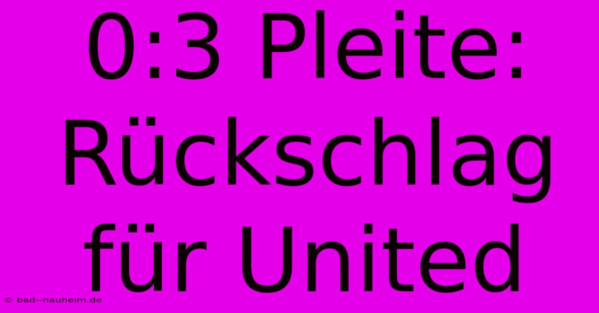 0:3 Pleite: Rückschlag Für United