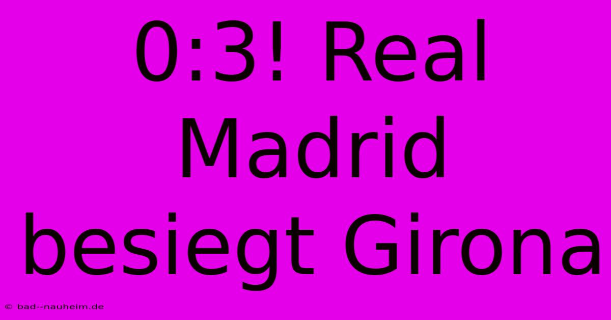 0:3! Real Madrid Besiegt Girona