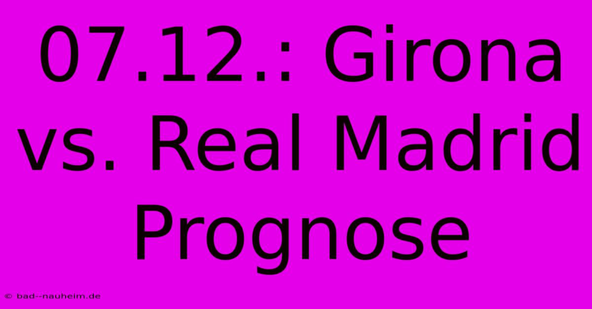 07.12.: Girona Vs. Real Madrid Prognose