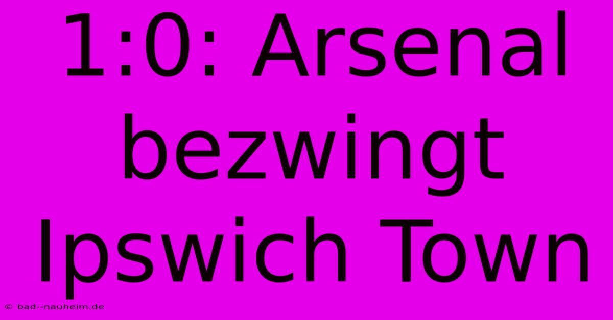 1:0: Arsenal Bezwingt Ipswich Town