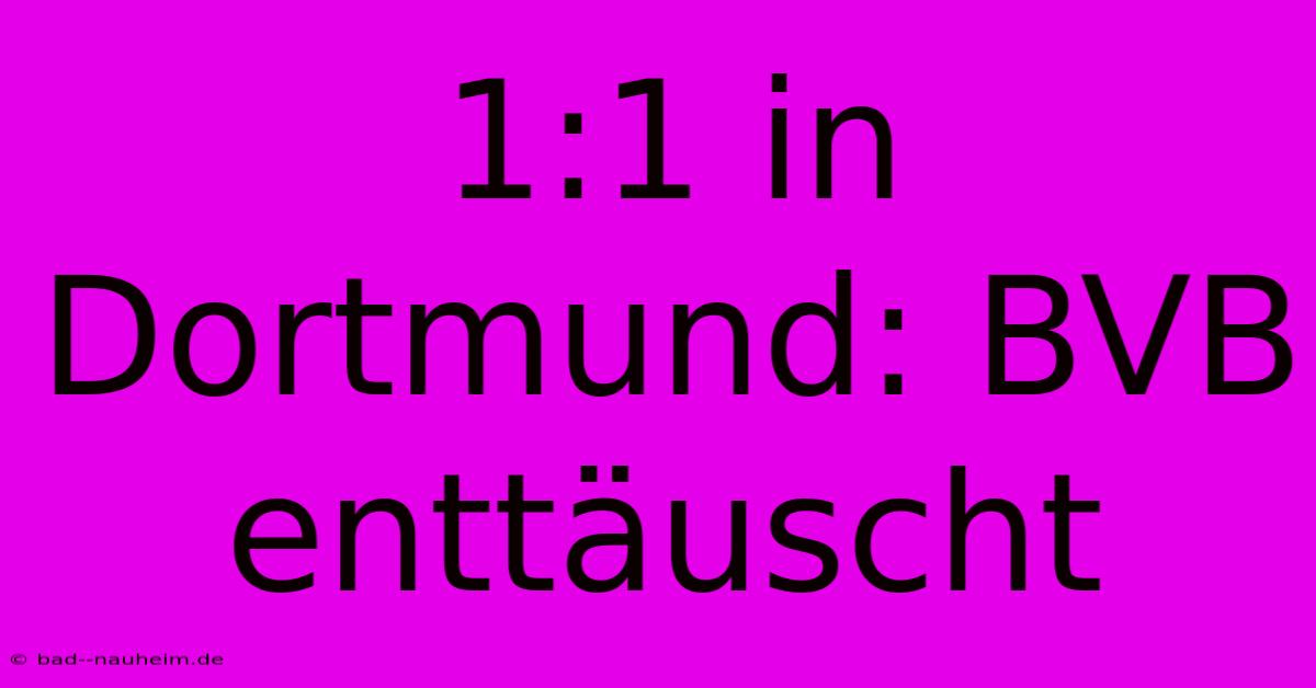 1:1 In Dortmund: BVB Enttäuscht