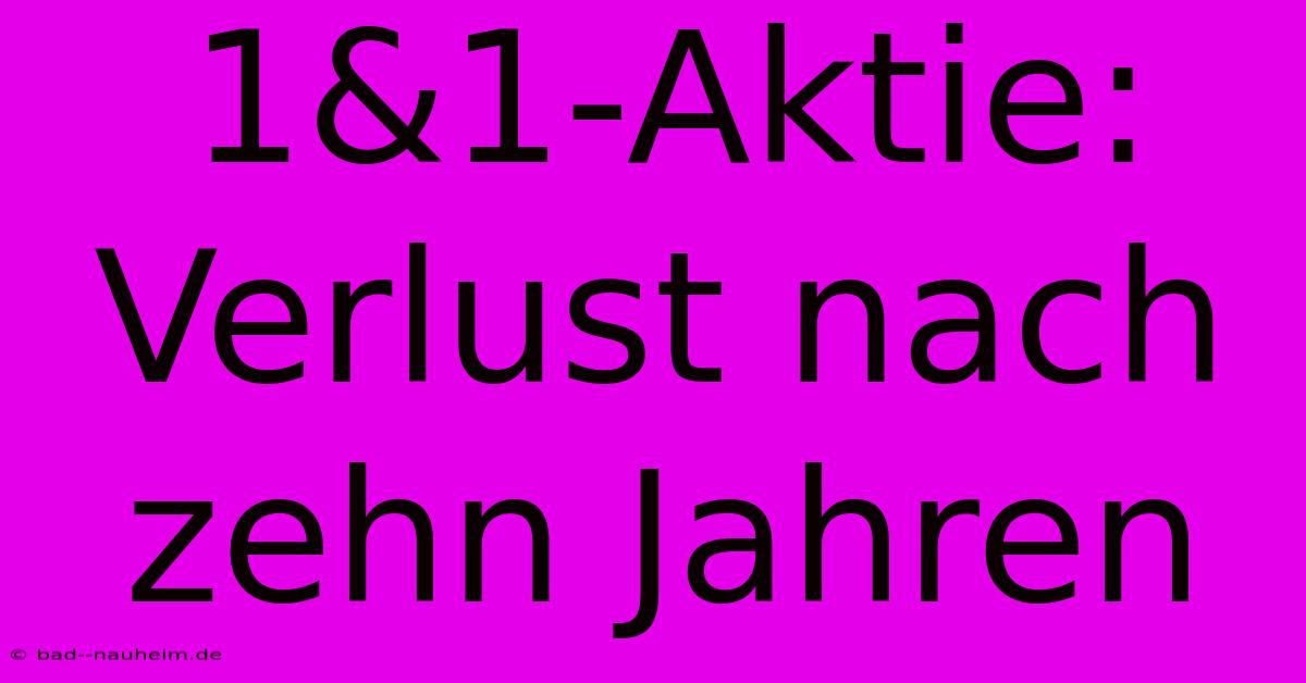 1&1-Aktie: Verlust Nach Zehn Jahren