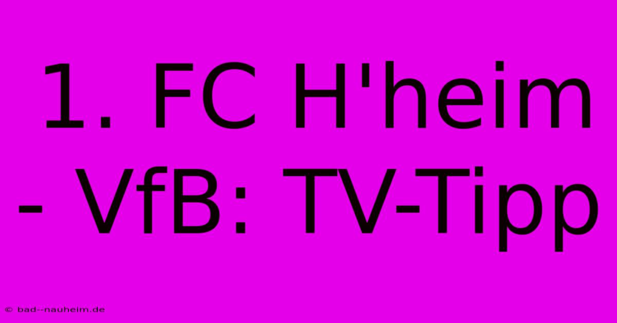 1. FC H'heim - VfB: TV-Tipp