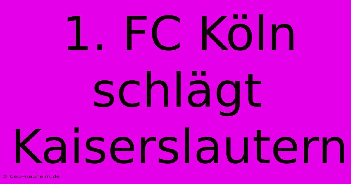 1. FC Köln Schlägt Kaiserslautern