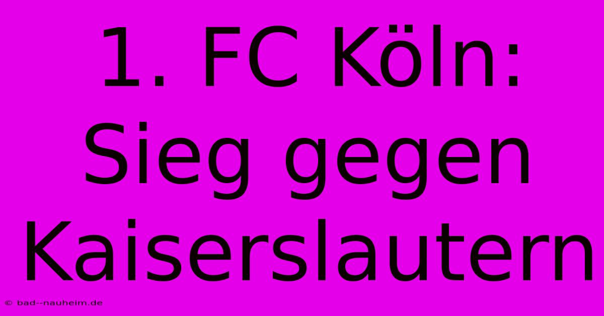 1. FC Köln: Sieg Gegen Kaiserslautern