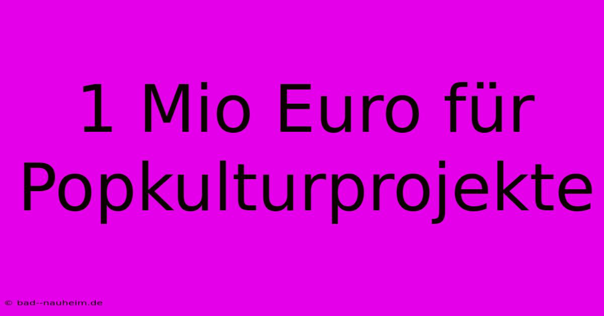 1 Mio Euro Für Popkulturprojekte