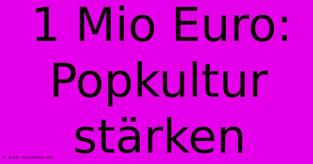 1 Mio Euro:  Popkultur Stärken