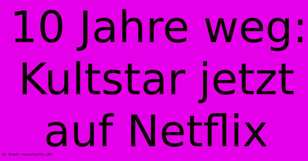 10 Jahre Weg: Kultstar Jetzt Auf Netflix