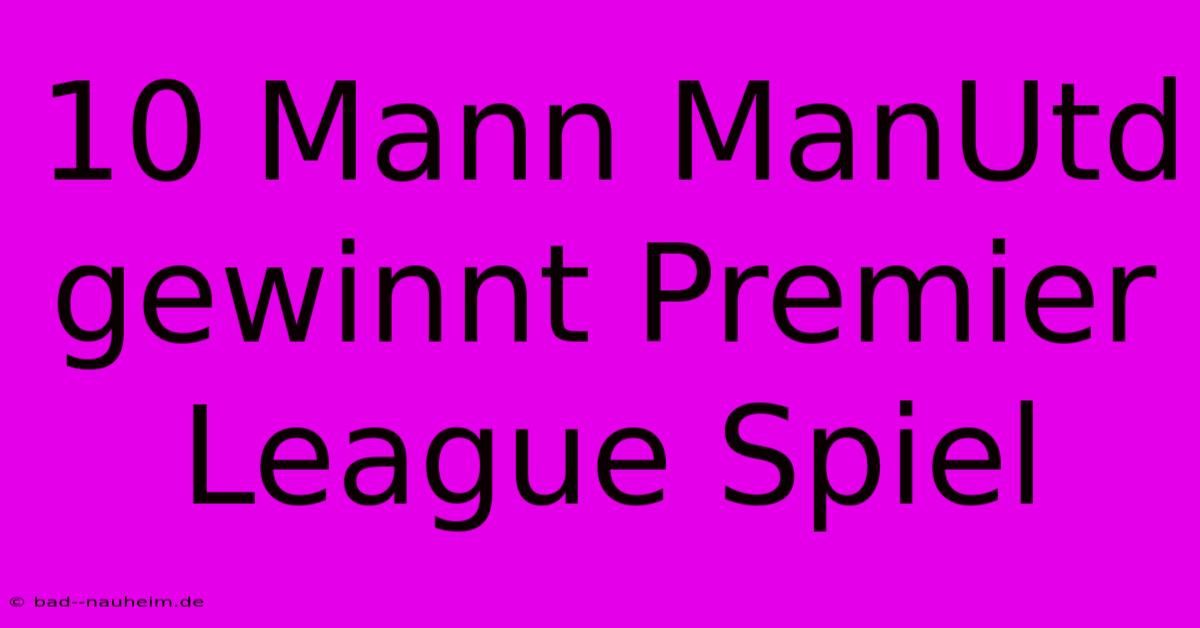 10 Mann ManUtd Gewinnt Premier League Spiel