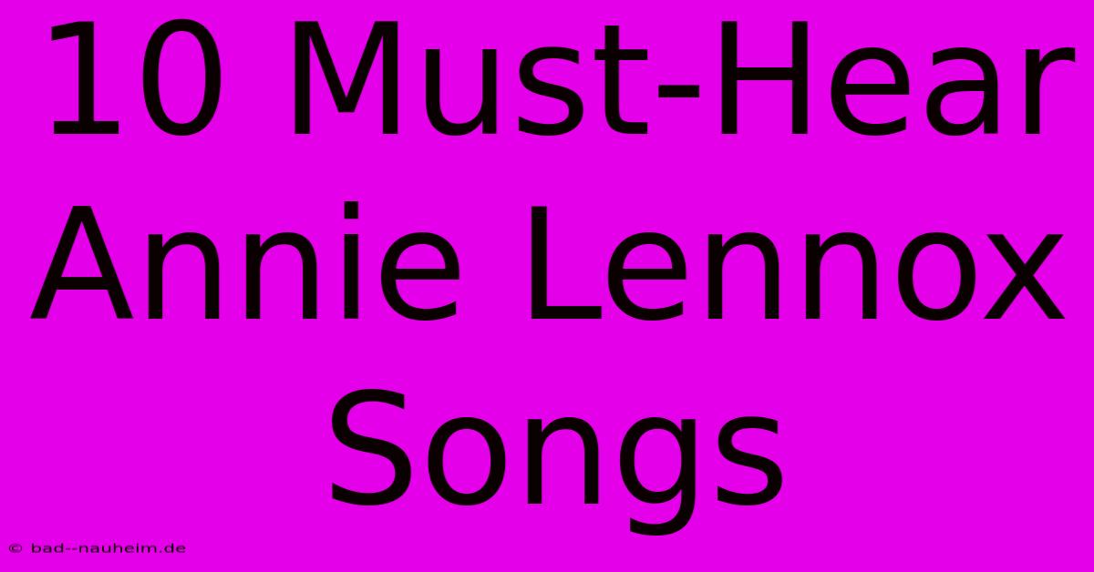 10 Must-Hear Annie Lennox Songs