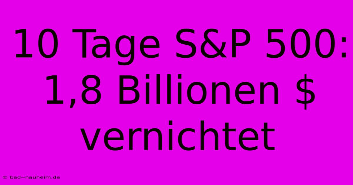 10 Tage S&P 500: 1,8 Billionen $ Vernichtet