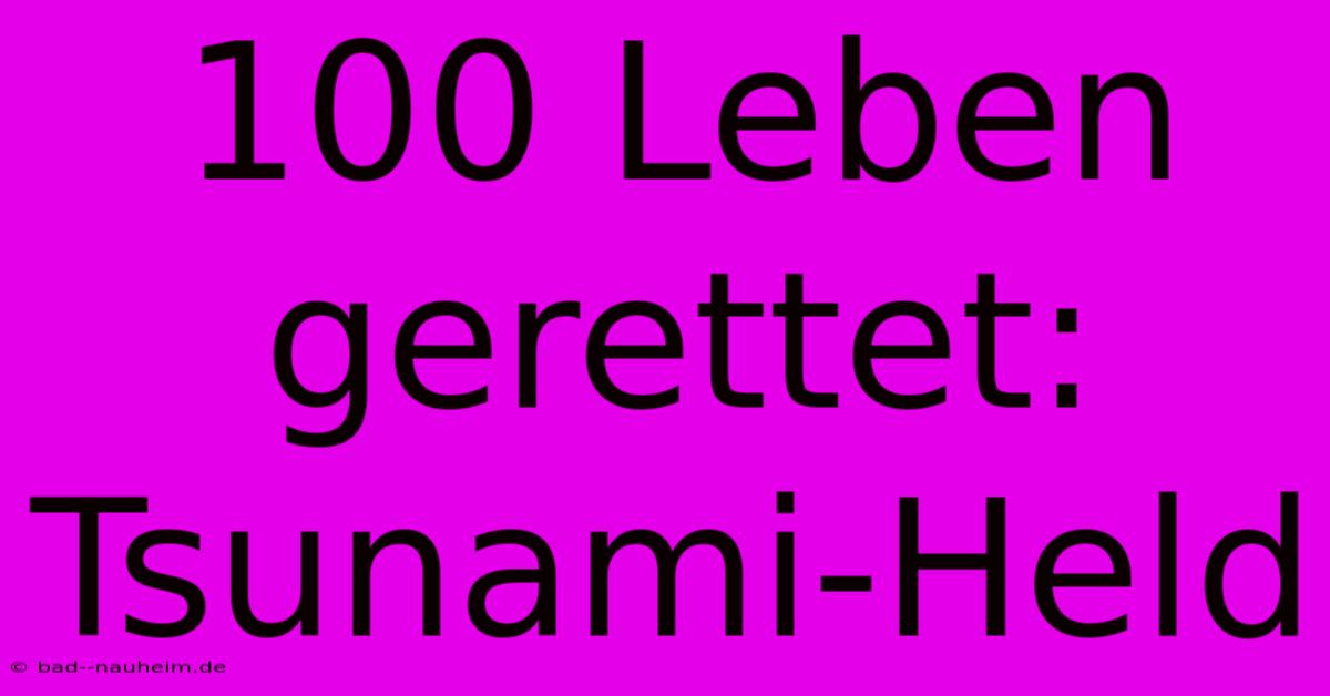 100 Leben Gerettet: Tsunami-Held