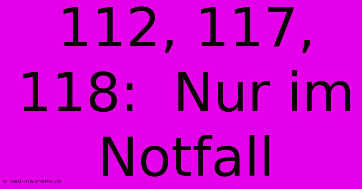 112, 117, 118:  Nur Im Notfall