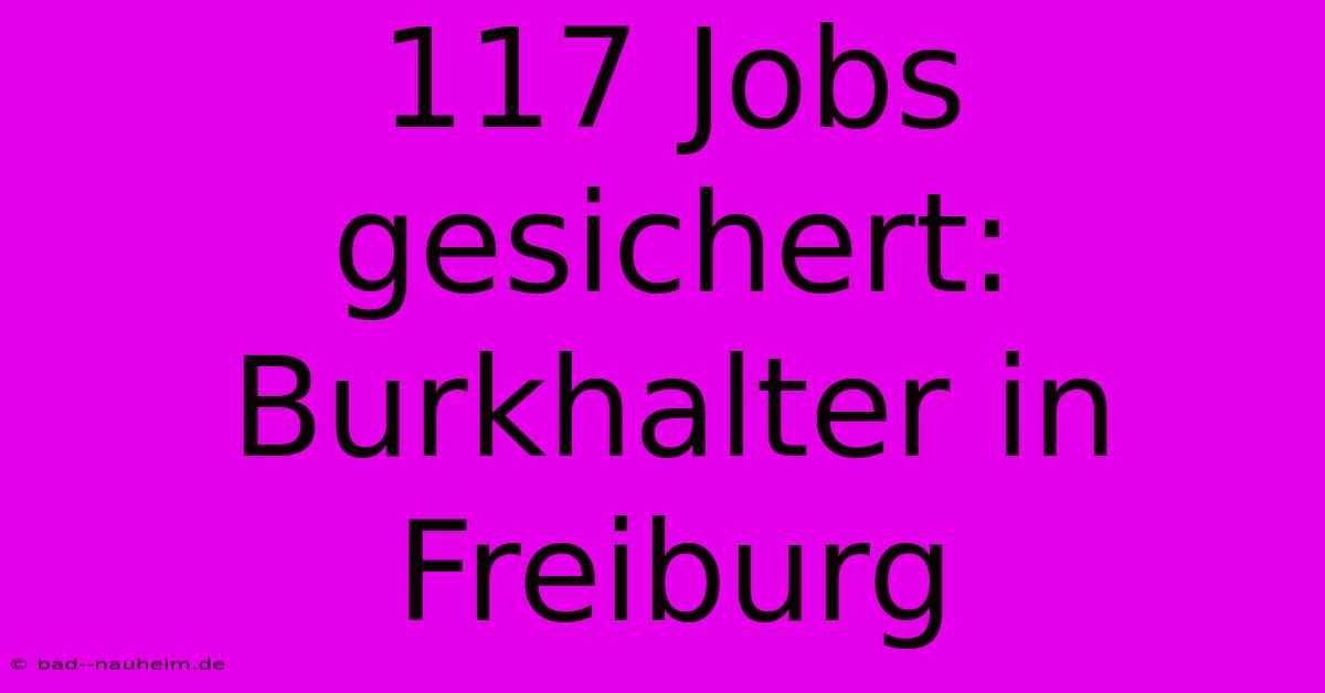 117 Jobs Gesichert: Burkhalter In Freiburg