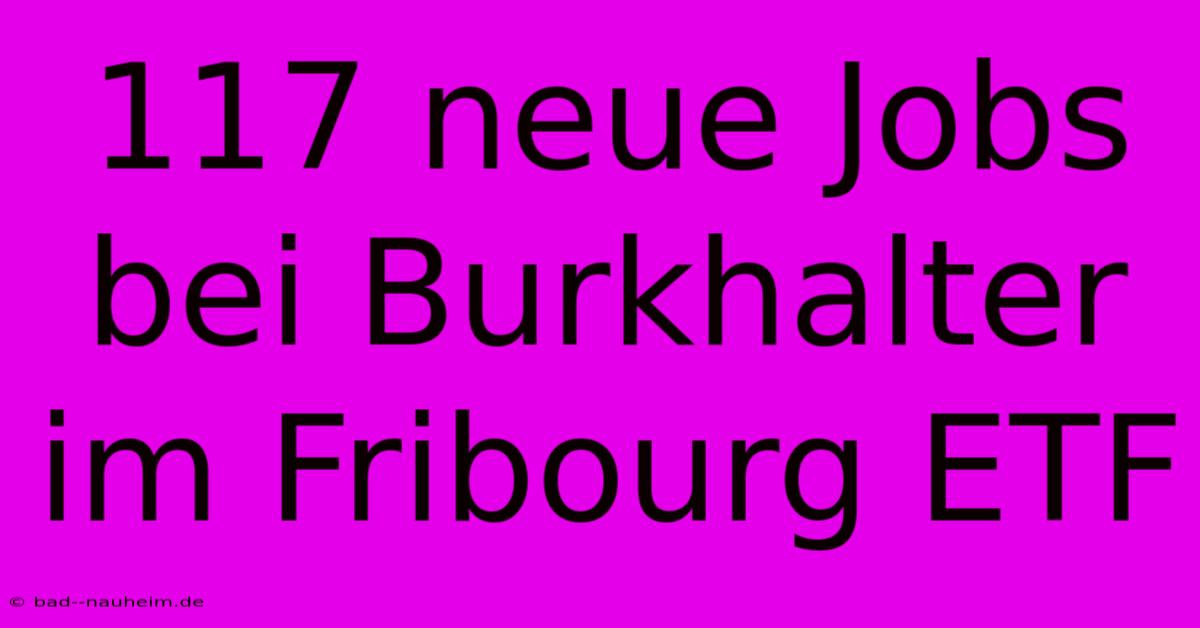 117 Neue Jobs Bei Burkhalter Im Fribourg ETF