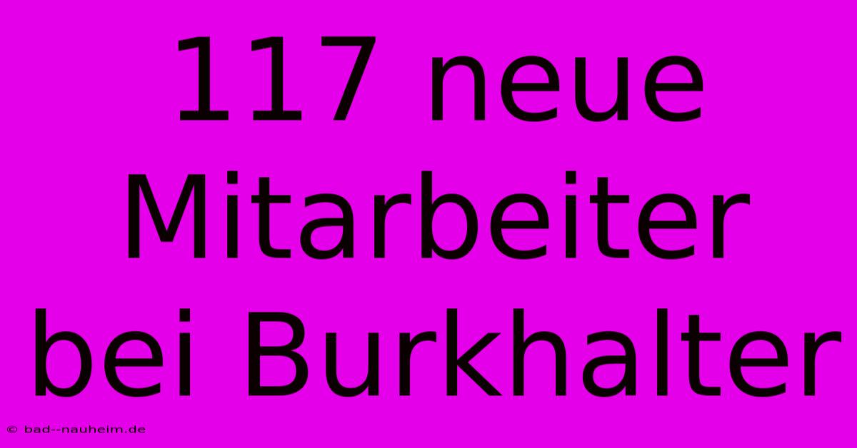 117 Neue Mitarbeiter Bei Burkhalter