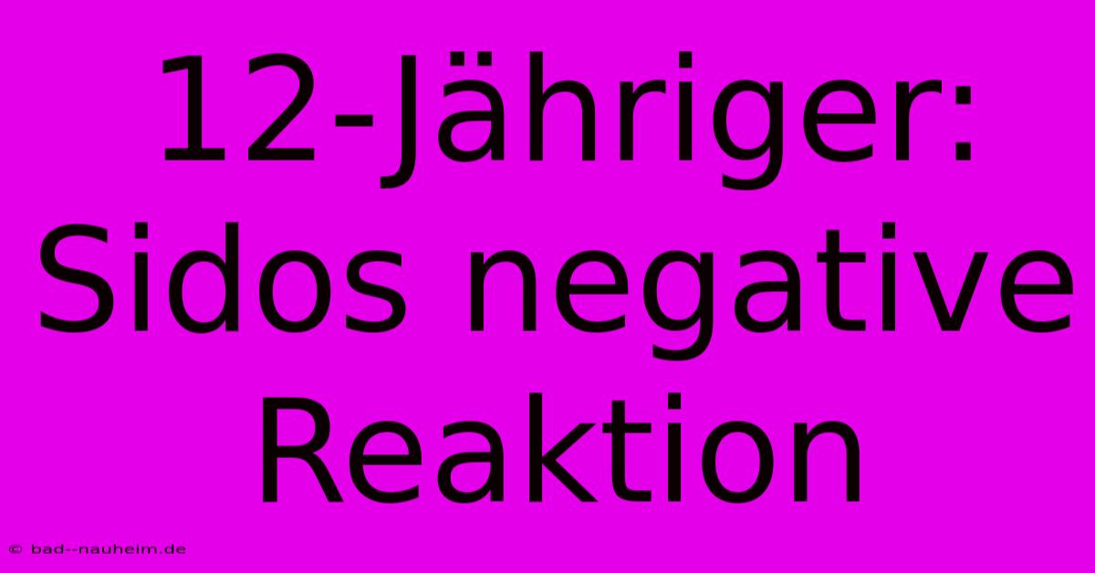 12-Jähriger: Sidos Negative Reaktion