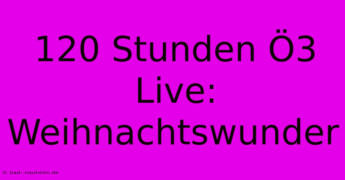 120 Stunden Ö3 Live: Weihnachtswunder