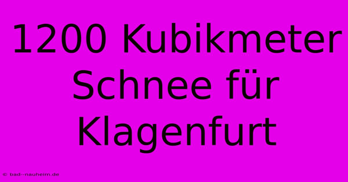 1200 Kubikmeter Schnee Für Klagenfurt