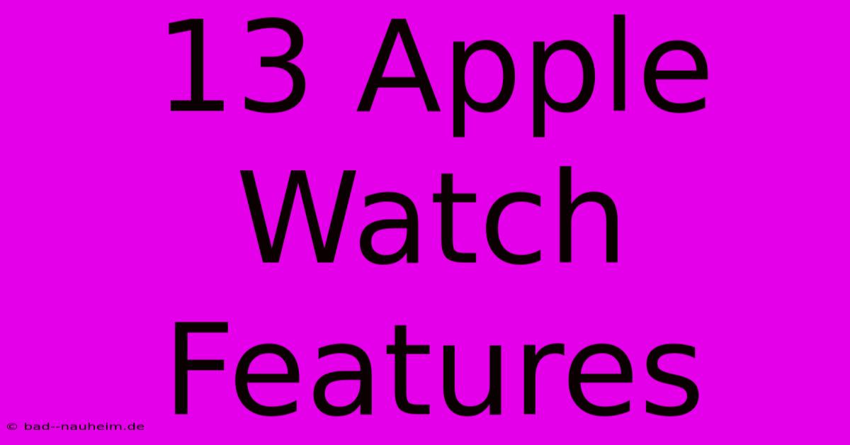 13 Apple Watch Features