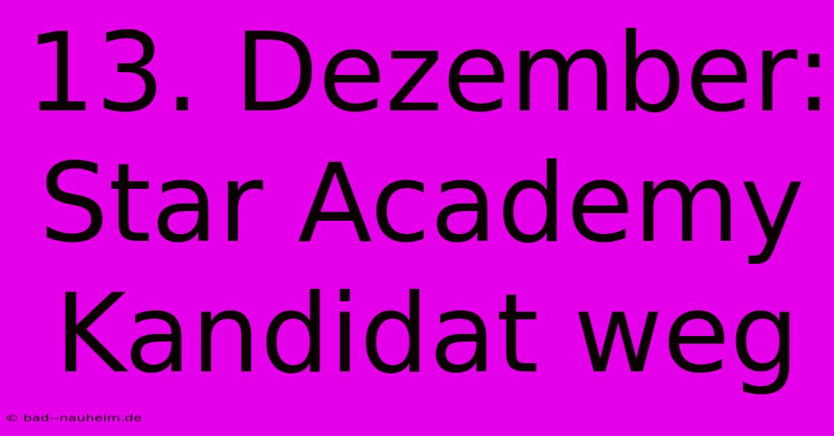 13. Dezember: Star Academy Kandidat Weg