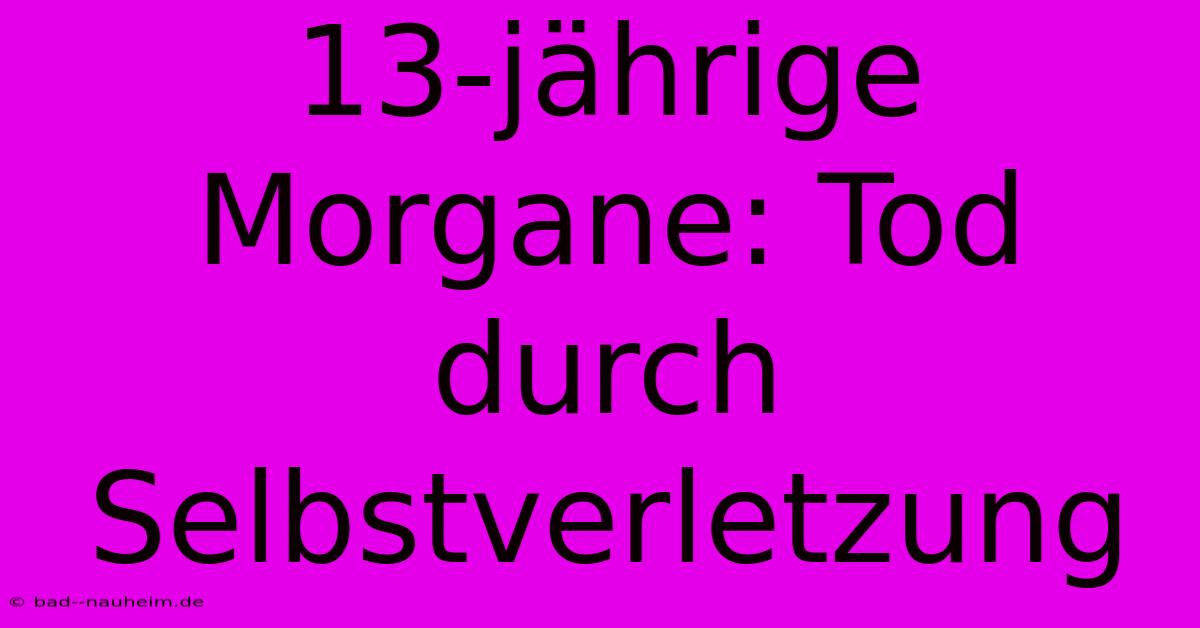 13-jährige Morgane: Tod Durch Selbstverletzung