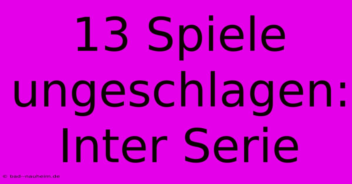 13 Spiele Ungeschlagen: Inter Serie