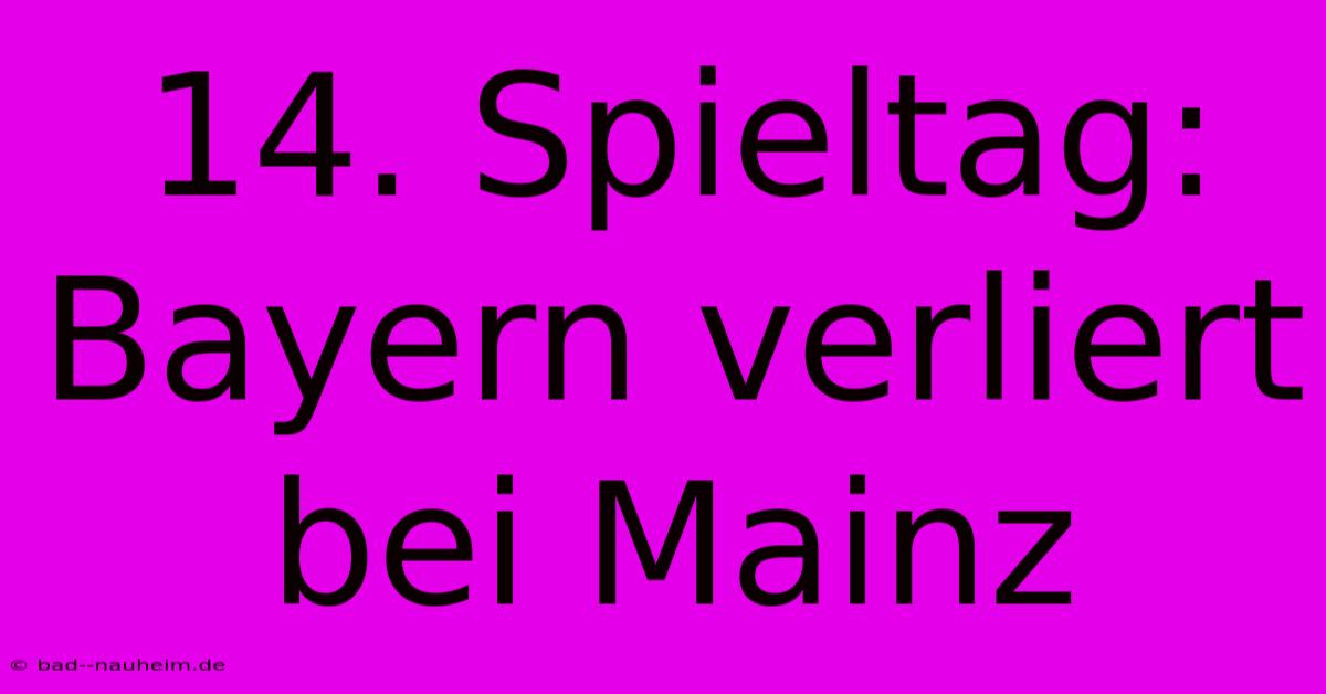 14. Spieltag: Bayern Verliert Bei Mainz