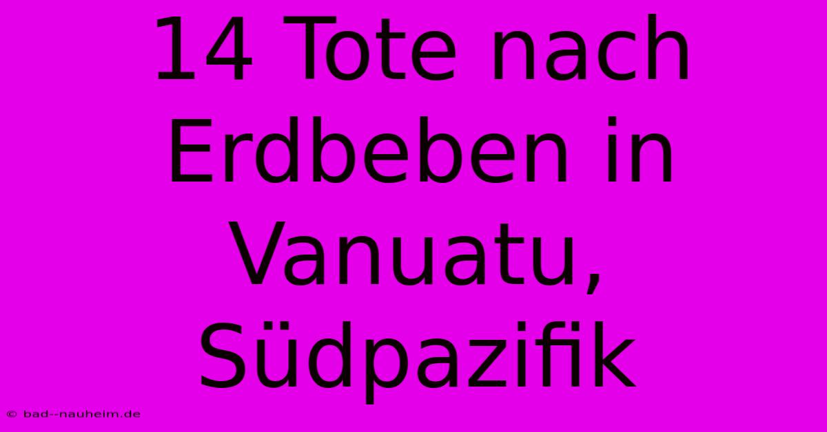 14 Tote Nach Erdbeben In Vanuatu, Südpazifik