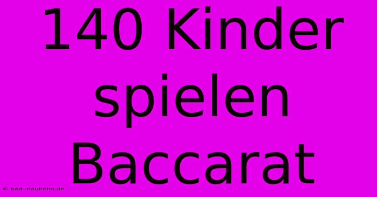 140 Kinder Spielen Baccarat