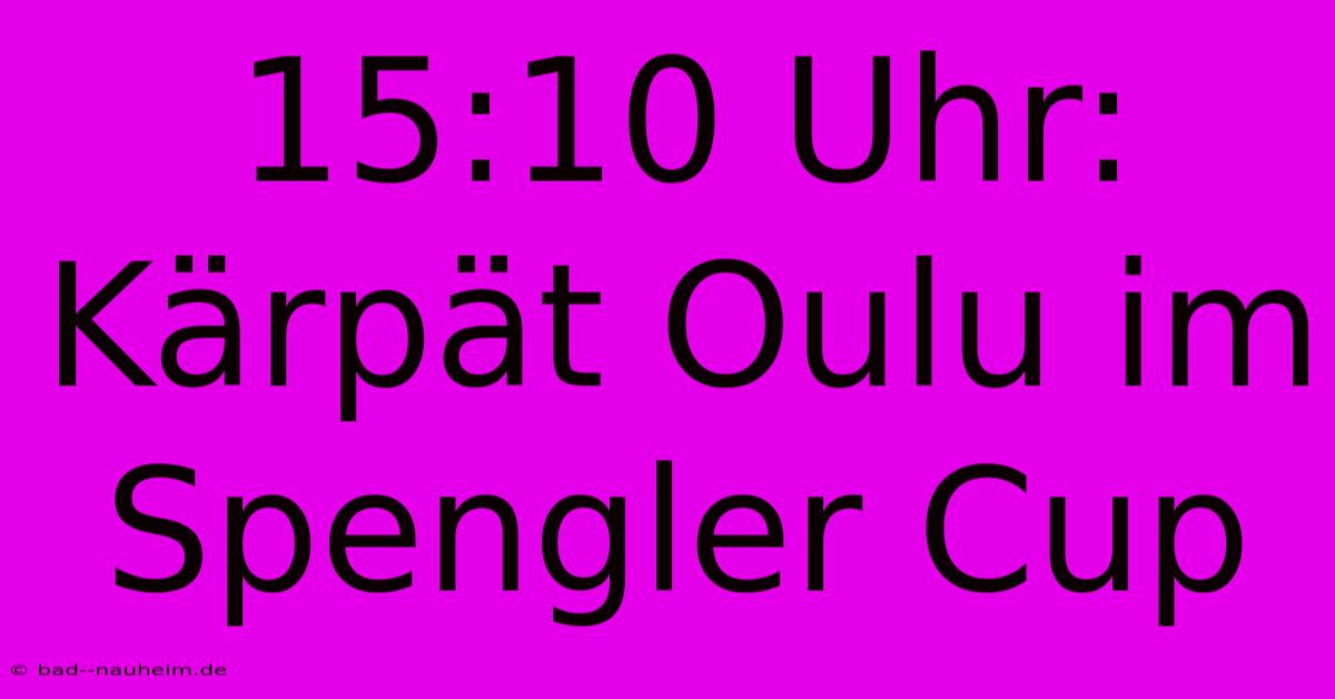 15:10 Uhr: Kärpät Oulu Im Spengler Cup