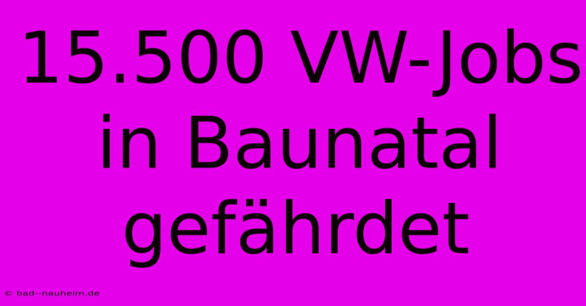 15.500 VW-Jobs In Baunatal Gefährdet