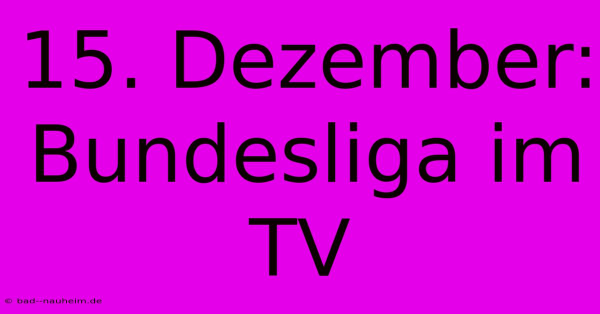 15. Dezember: Bundesliga Im TV