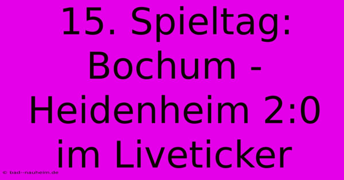 15. Spieltag: Bochum - Heidenheim 2:0 Im Liveticker