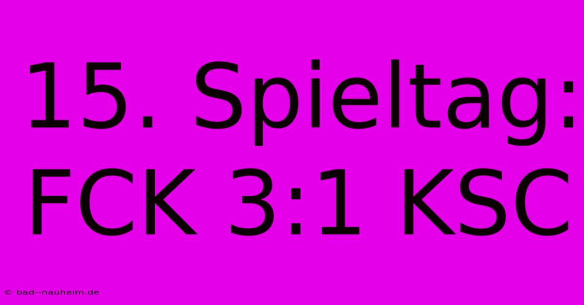 15. Spieltag: FCK 3:1 KSC