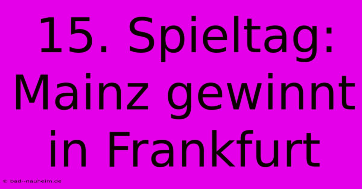 15. Spieltag: Mainz Gewinnt In Frankfurt