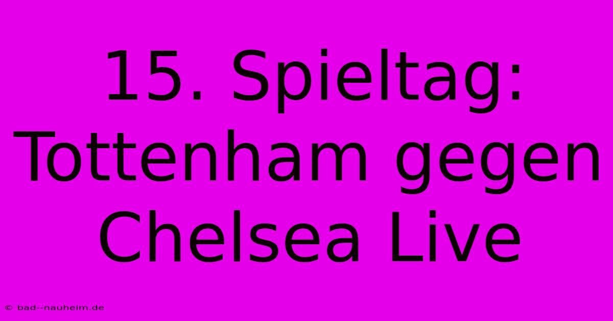 15. Spieltag: Tottenham Gegen Chelsea Live