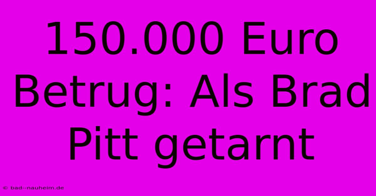 150.000 Euro Betrug: Als Brad Pitt Getarnt