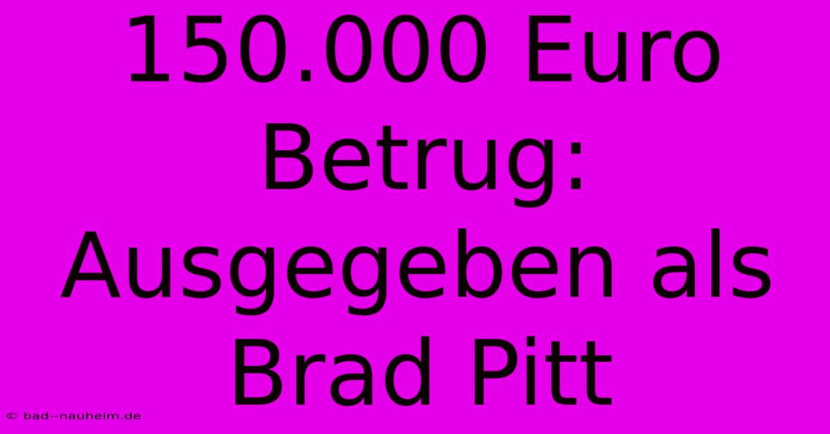 150.000 Euro Betrug: Ausgegeben Als Brad Pitt