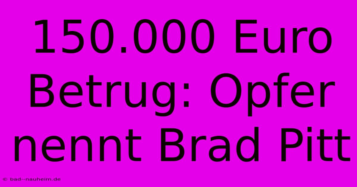 150.000 Euro Betrug: Opfer Nennt Brad Pitt