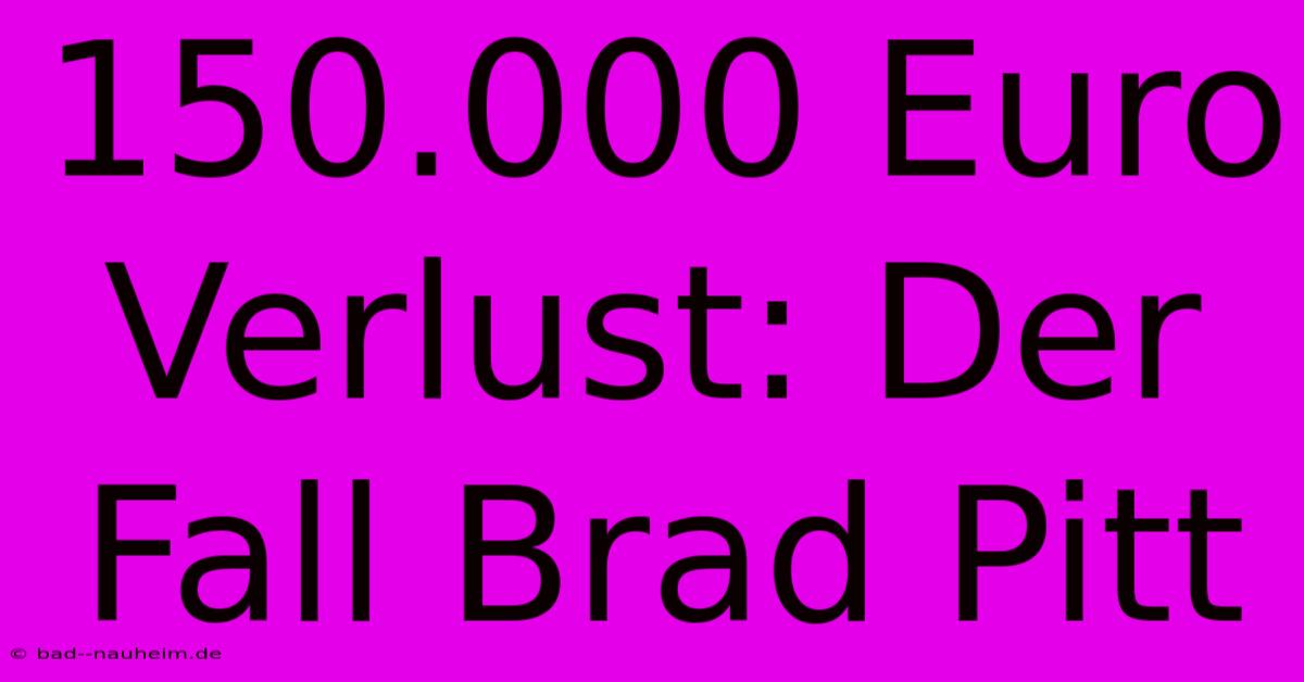 150.000 Euro Verlust: Der Fall Brad Pitt