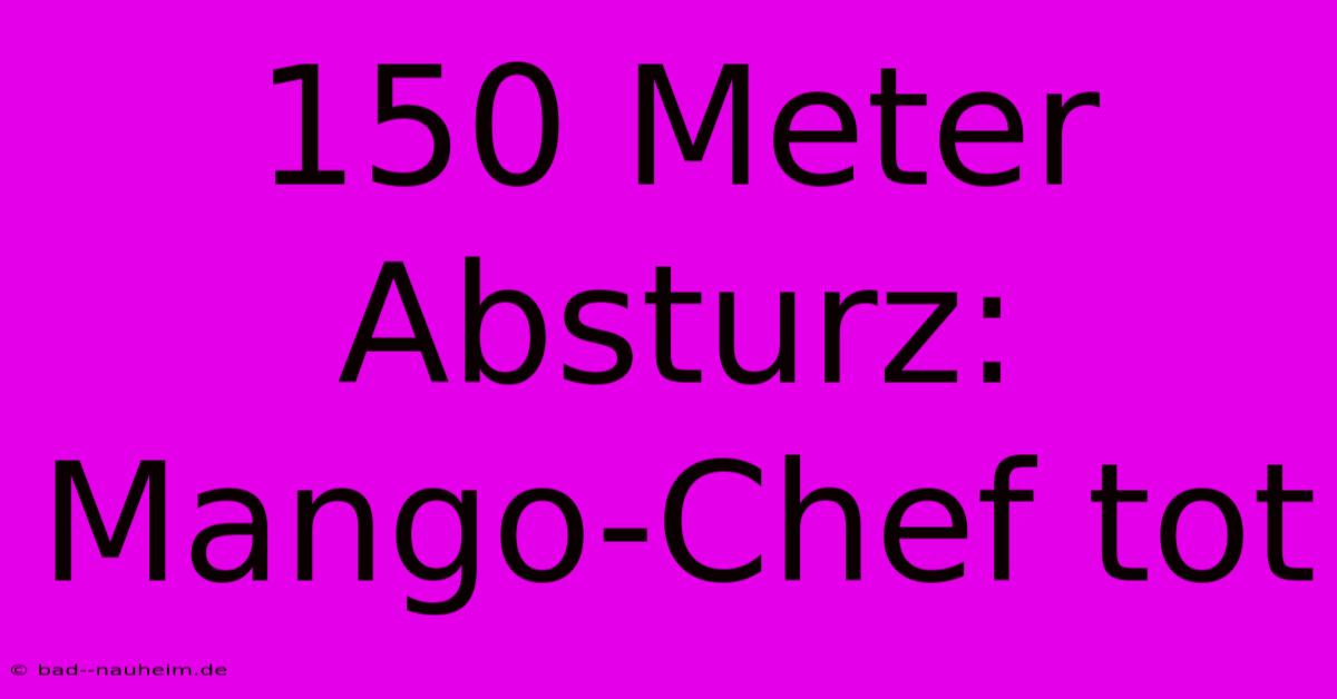 150 Meter Absturz: Mango-Chef Tot