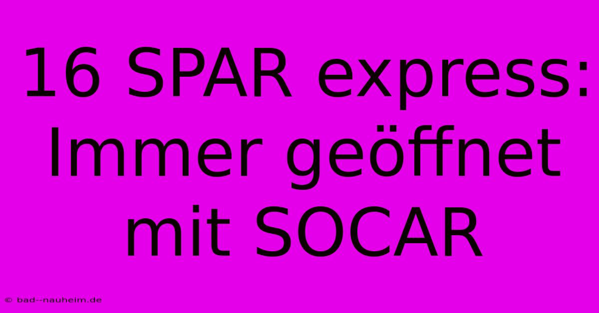 16 SPAR Express: Immer Geöffnet Mit SOCAR