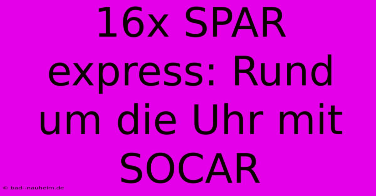 16x SPAR Express: Rund Um Die Uhr Mit SOCAR